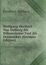 Wolfgang Heribert Von Dalberg Als Bhnenleiter Und Als Dramatiker (German Edition)