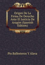 Origen De La Firma De Derecho Ante El Justicia De Aragn (Spanish Edition)