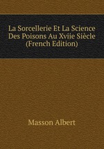 La Sorcellerie Et La Science Des Poisons Au Xviie Sicle (French Edition)