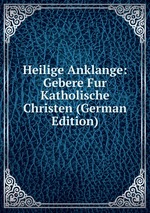 Heilige Anklange: Gebere Fur Katholische Christen (German Edition)