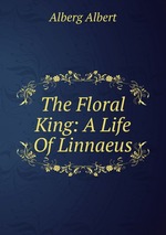 The Floral King: A Life Of Linnaeus