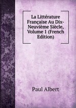 La Littrature Franaise Au Dix-Neuvime Sicle, Volume 1 (French Edition)