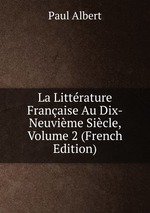La Littrature Franaise Au Dix-Neuvime Sicle, Volume 2 (French Edition)