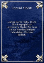 Ludwig Brne (1786-1837): Eine Biographisch-Literarische Studie Zur Feier Seines Hundertjhrigen Geburtstags (German Edition)