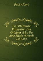 La Littrature Franaise: Des Origines  La Du Xvie Sicle (French Edition)