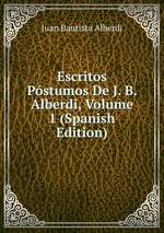Escritos Pstumos De J. B. Alberdi, Volume 1 (Spanish Edition)