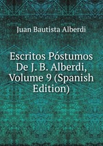 Escritos Pstumos De J. B. Alberdi, Volume 9 (Spanish Edition)