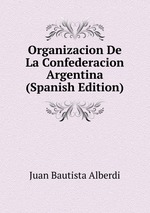 Organizacion De La Confederacion Argentina (Spanish Edition)