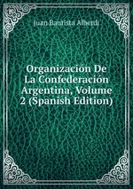 Organizacin De La Confederacin Argentina, Volume 2 (Spanish Edition)
