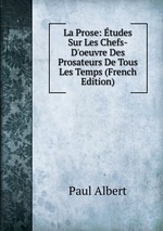 La Prose: tudes Sur Les Chefs-D`oeuvre Des Prosateurs De Tous Les Temps (French Edition)