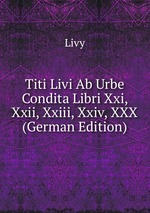 Titi Livi Ab Urbe Condita Libri Xxi, Xxii, Xxiii, Xxiv, XXX (German Edition)