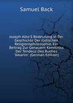 Joseph Albo`S Bedeutung in Der Geschichte Der Jdischen Religionsphilosophie, Ein Beitrag Zur Genauern Kenntniss Der Tendeuz Des Buches `Ikkarim`. (German Edition)