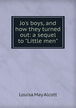 Jo`s boys, and how they turned out: a sequel to "Little men"