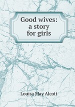 Good wives: a story for girls