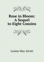 Rose in Bloom: A Sequel to Eight Cousins
