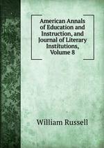 American Annals of Education and Instruction, and Journal of Literary Institutions, Volume 8