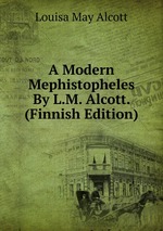 A Modern Mephistopheles By L.M. Alcott. (Finnish Edition)