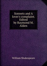 Sonnets and A lover`s complaint. Edited by Raymond M. Alden