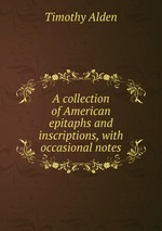 A collection of American epitaphs and inscriptions, with occasional notes
