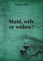 Maid, wife or widow?