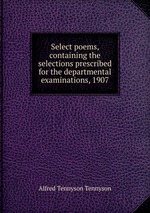 Select poems, containing the selections prescribed for the departmental examinations, 1907