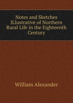 Notes and Sketches ILlustrative of Northern Rural Life in the Eighteenth Century