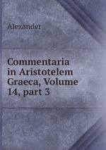 Commentaria in Aristotelem Graeca, Volume 14, part 3