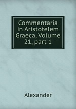Commentaria in Aristotelem Graeca, Volume 21, part 1