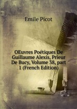 OEuvres Potiques De Guillaume Alexis, Prieur De Bucy, Volume 38, part 1 (French Edition)