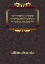 Second Supplement to Abridgement of the Acts of Sederunt of the Lords of Council and Session: Containing the Acts from 24Th December 1842, When the Supplement to the Abridgement Ends, to December 1851