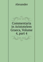 Commentaria in Aristotelem Graeca, Volume 4, part 4