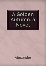 A Golden Autumn. a Novel