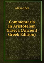 Commentaria in Aristotelem Graeca (Ancient Greek Edition)
