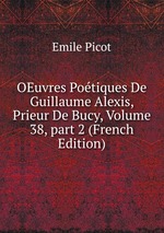 OEuvres Potiques De Guillaume Alexis, Prieur De Bucy, Volume 38, part 2 (French Edition)