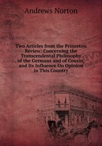 Two Articles from the Princeton Review: Concerning the Transcendental Philosophy of the Germans and of Cousin, and Its Influence On Opinion in This Country