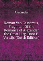 Roman Van Cassamus, Fragment Of the Romance of Alexander the Great Uitg. Door E. Verwijs (Dutch Edition)