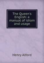 The Queen`s English: a manual of idiom and usage