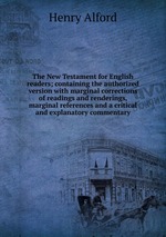 The New Testament for English readers; containing the authorized version with marginal corrections of readings and renderings, marginal references and a critical and explanatory commentary