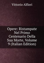 Opere: Ristampate Nel Primo Centenario Della Sua Morte, Volume 9 (Italian Edition)