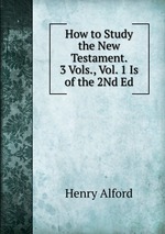 How to Study the New Testament. 3 Vols., Vol. 1 Is of the 2Nd Ed