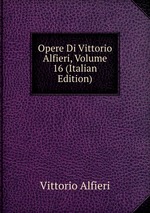 Opere Di Vittorio Alfieri, Volume 16 (Italian Edition)