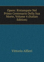 Opere: Ristampate Nel Primo Centenario Della Sua Morte, Volume 4 (Italian Edition)