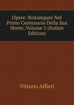 Opere: Ristampate Nel Primo Centenario Della Sua Morte, Volume 5 (Italian Edition)