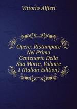 Opere: Ristampate Nel Primo Centenario Della Sua Morte, Volume 1 (Italian Edition)
