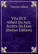 Vita Di V. Alfieri Da Asti: Scritta Da Esso (Italian Edition)