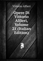 Opere Di Vittorio Alfieri, Volume 21 (Italian Edition)