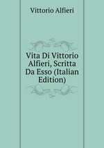 Vita Di Vittorio Alfieri, Scritta Da Esso (Italian Edition)