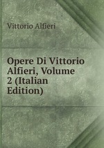 Opere Di Vittorio Alfieri, Volume 2 (Italian Edition)