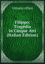 Filippo: Tragedia in Cinque Atti (Italian Edition)