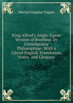 King Alfred`s Anglo-Saxon Version of Boethius De Consolatione Philosophiae: With a Literal English Translation, Notes, and Glossary